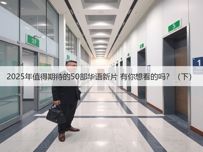 2025年值得期待的50部华语新片 有你想看的吗？（下）