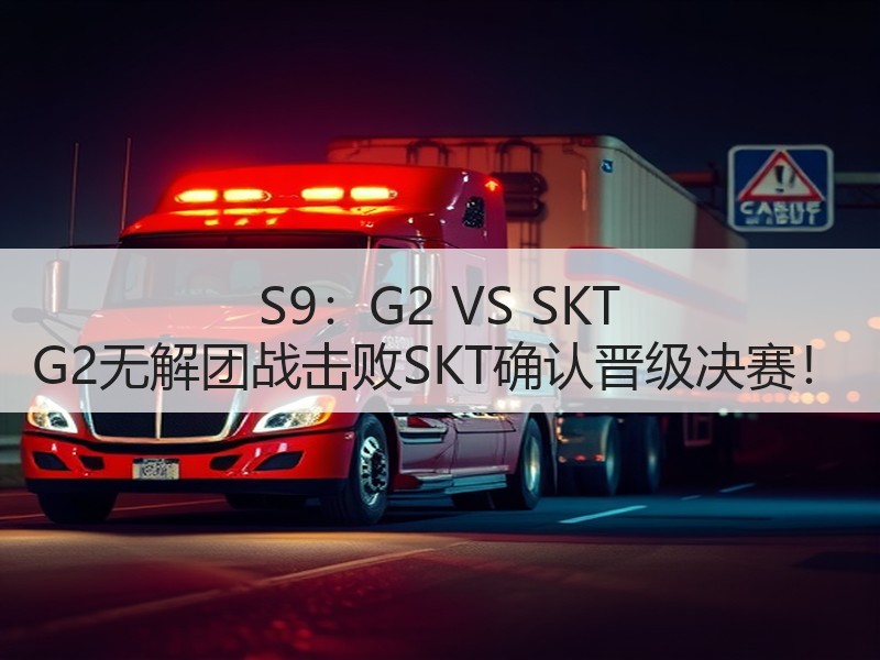 S9：G2 VS SKT G2无解团战击败SKT确认晋级决赛！