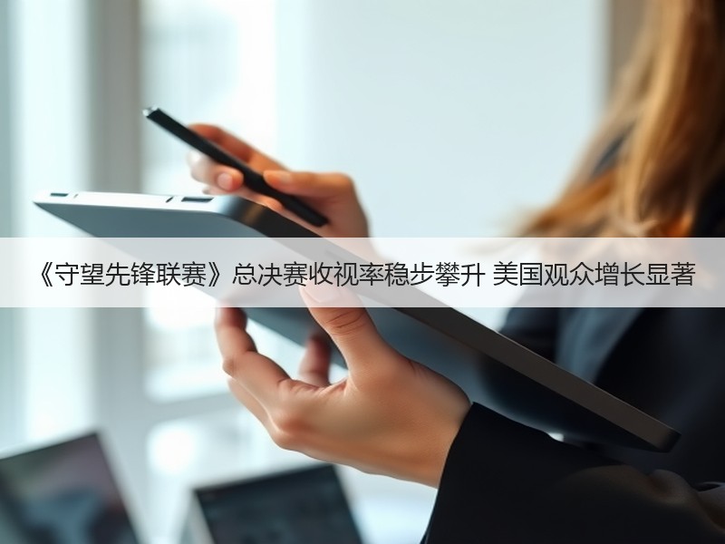 《守望先锋联赛》总决赛收视率稳步攀升 美国观众增长显著