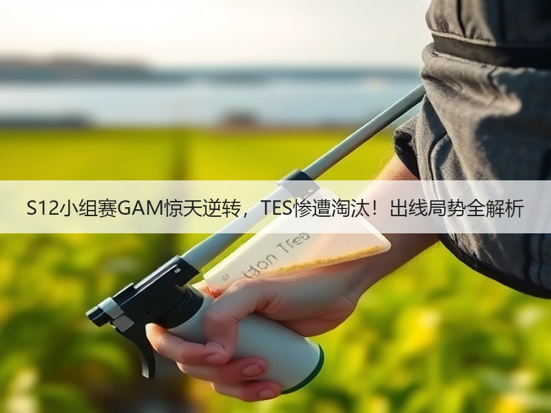 S12小组赛GAM惊天逆转，TES惨遭淘汰！出线局势全解析
