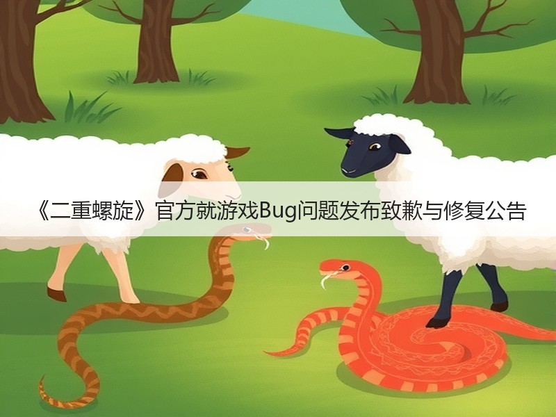 《二重螺旋》官方就游戏Bug问题发布致歉与修复公告