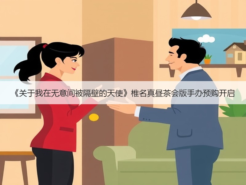 《关于我在无意间被隔壁的天使》椎名真昼茶会版手办预购开启