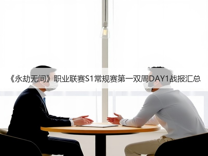 《永劫无间》职业联赛S1常规赛第一双周DAY1战报汇总