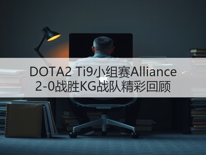 DOTA2 Ti9小组赛Alliance 2-0战胜KG战队精彩回顾