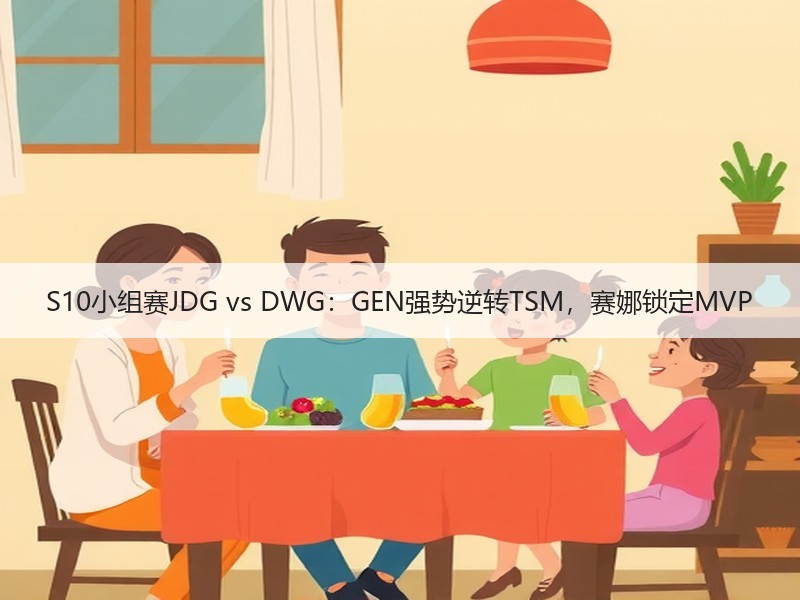 S10小组赛JDG vs DWG：GEN强势逆转TSM，赛娜锁定MVP