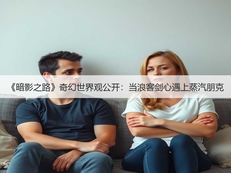 《暗影之路》奇幻世界观公开：当浪客剑心遇上蒸汽朋克