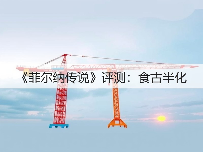 《菲尔纳传说》评测：食古半化