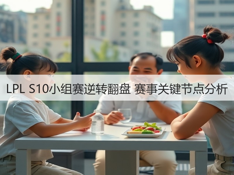 LPL S10小组赛逆转翻盘 赛事关键节点分析