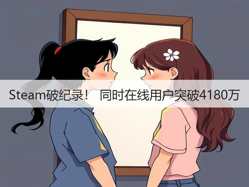 Steam破纪录！ 同时在线用户突破4180万