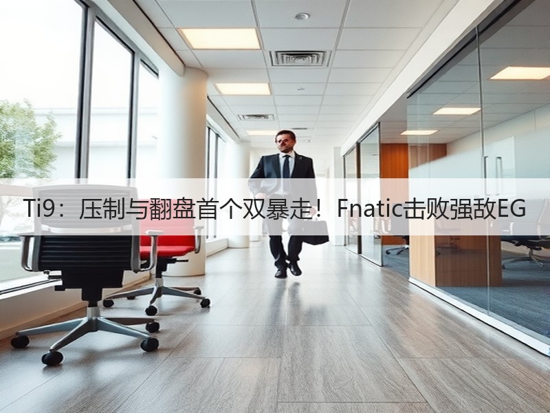 Ti9：压制与翻盘首个双暴走！Fnatic击败强敌EG