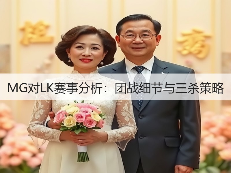 MG对LK赛事分析：团战细节与三杀策略