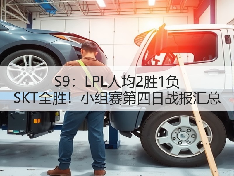 S9：LPL人均2胜1负 SKT全胜！小组赛第四日战报汇总