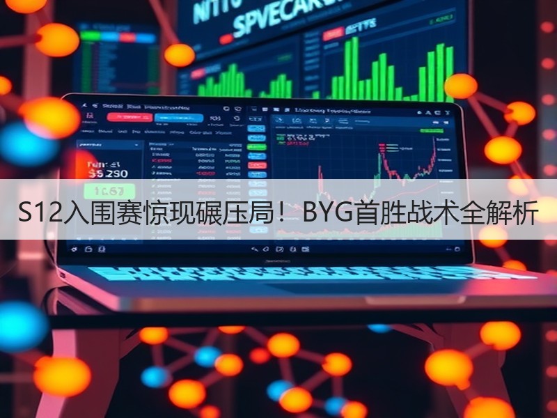 S12入围赛惊现碾压局！BYG首胜战术全解析
