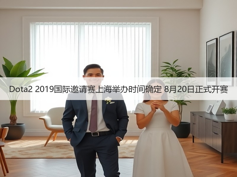 Dota2 2019国际邀请赛上海举办时间确定 8月20日正式开赛