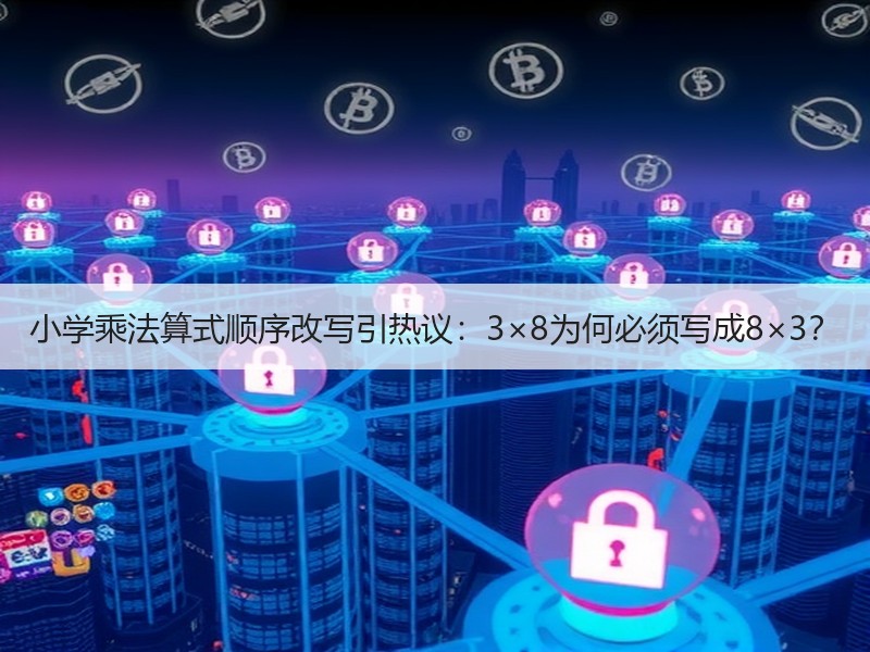 小学乘法算式顺序改写引热议：3×8为何必须写成8×3？