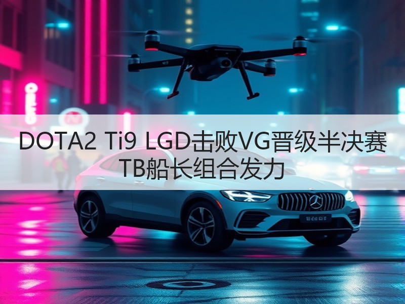DOTA2 Ti9 LGD击败VG晋级半决赛 TB船长组合发力