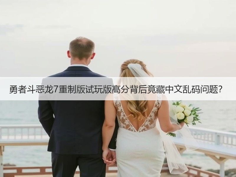 勇者斗恶龙7重制版试玩版高分背后竟藏中文乱码问题？