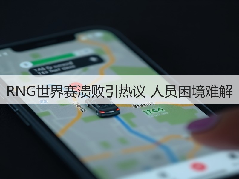RNG世界赛溃败引热议 人员困境难解