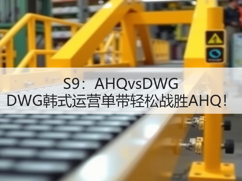S9：AHQvsDWG DWG韩式运营单带轻松战胜AHQ！