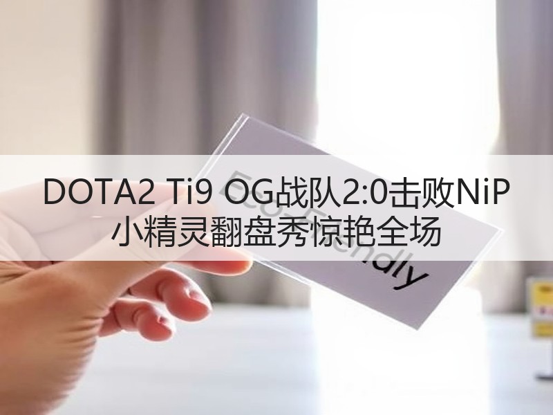 DOTA2 Ti9 OG战队2:0击败NiP 小精灵翻盘秀惊艳全场