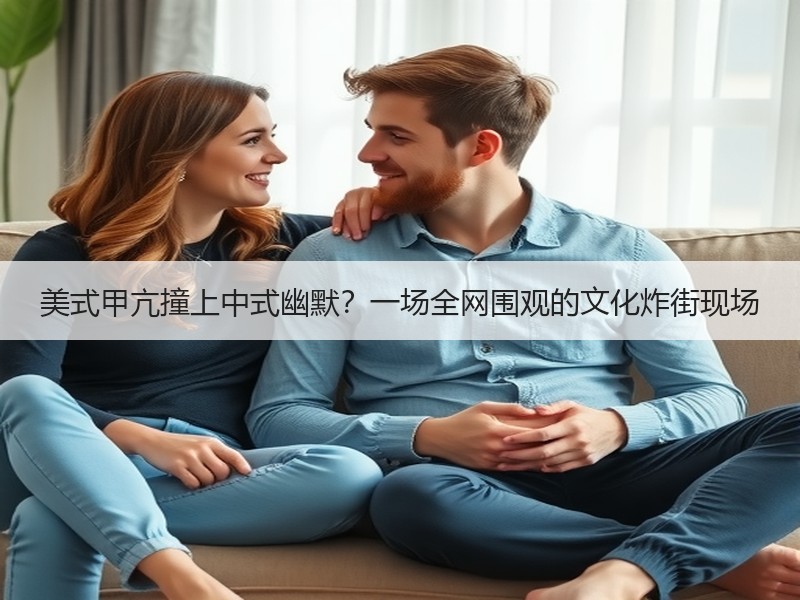 美式甲亢撞上中式幽默？一场全网围观的文化炸街现场