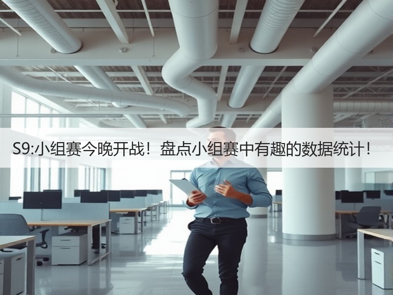 S9:小组赛今晚开战！盘点小组赛中有趣的数据统计！