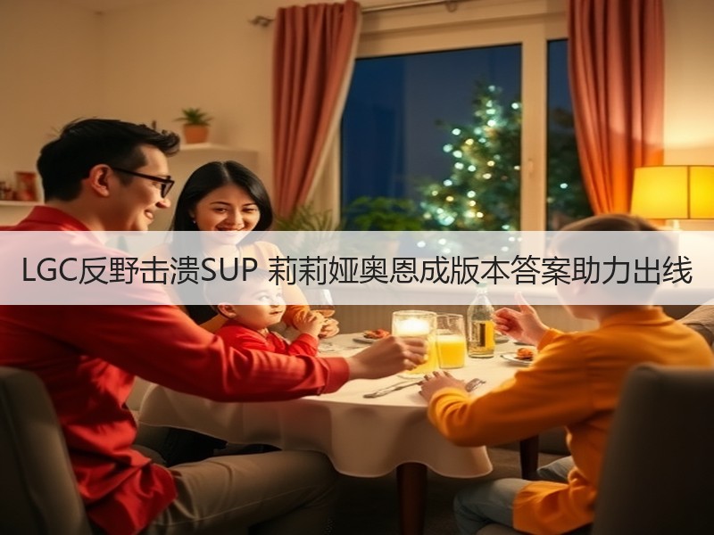LGC反野击溃SUP 莉莉娅奥恩成版本答案助力出线