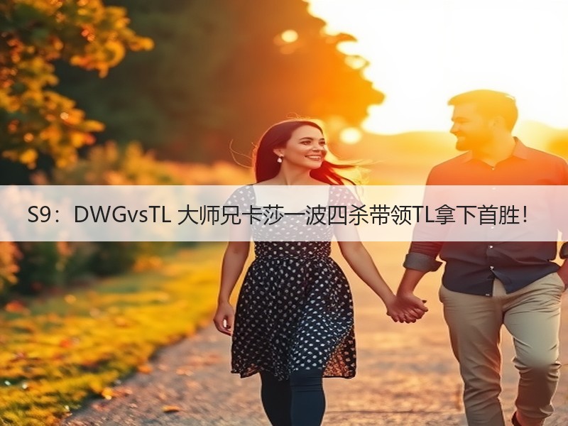 S9：DWGvsTL 大师兄卡莎一波四杀带领TL拿下首胜！