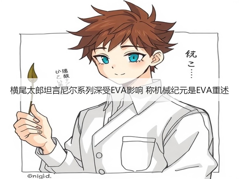 横尾太郎坦言尼尔系列深受EVA影响 称机械纪元是EVA重述