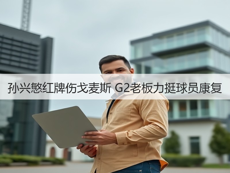 孙兴慜红牌伤戈麦斯 G2老板力挺球员康复