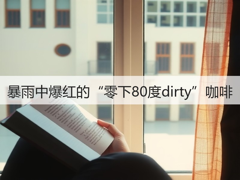 暴雨中爆红的“零下80度dirty”咖啡