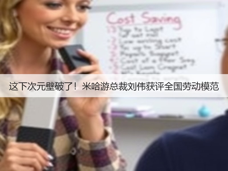 这下次元壁破了！米哈游总裁刘伟获评全国劳动模范