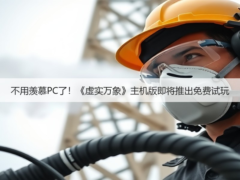 不用羡慕PC了！《虚实万象》主机版即将推出免费试玩