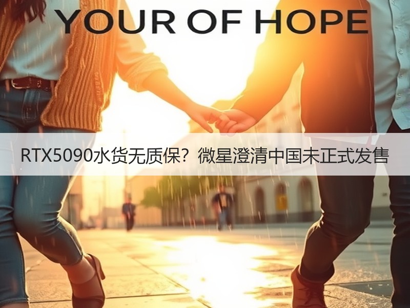 RTX5090水货无质保？微星澄清中国未正式发售