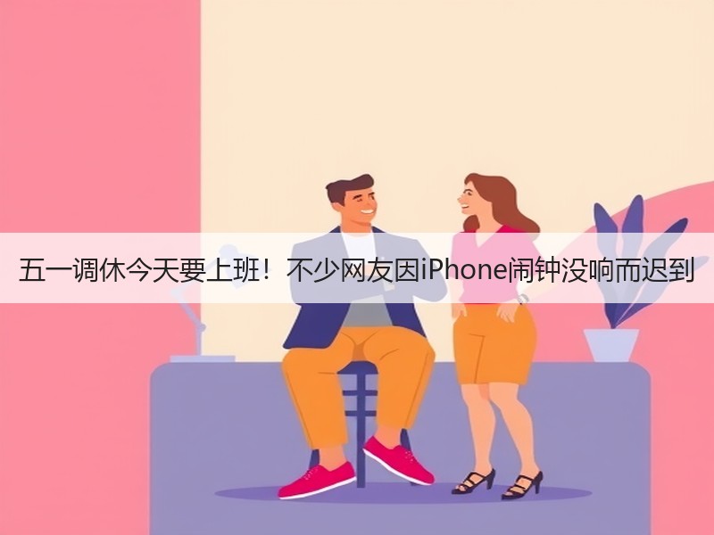 五一调休今天要上班！不少网友因iPhone闹钟没响而迟到