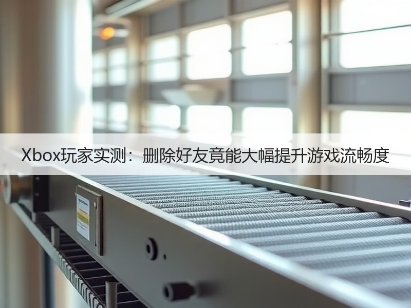 Xbox玩家实测：删除好友竟能大幅提升游戏流畅度
