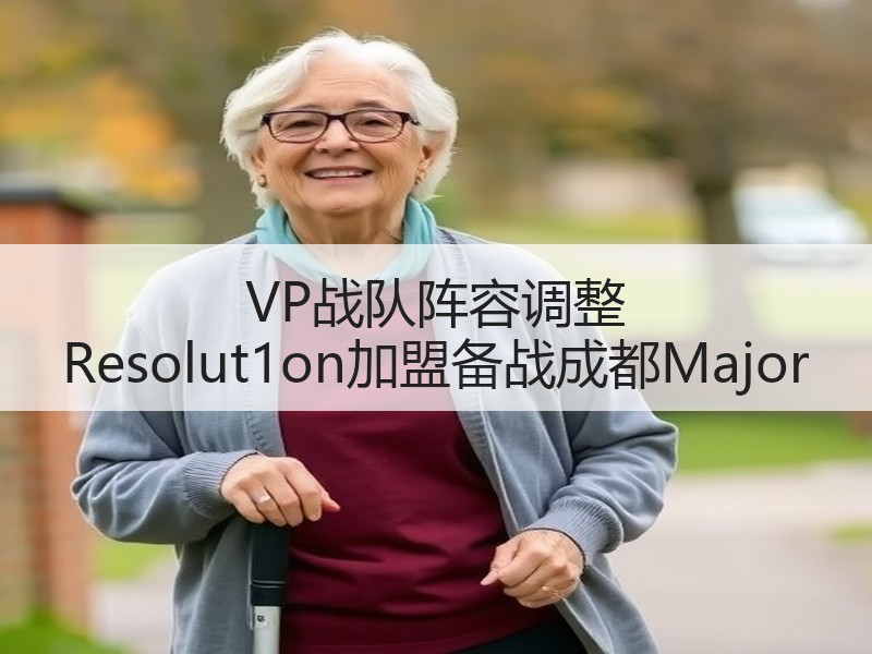 VP战队阵容调整 Resolut1on加盟备战成都Major