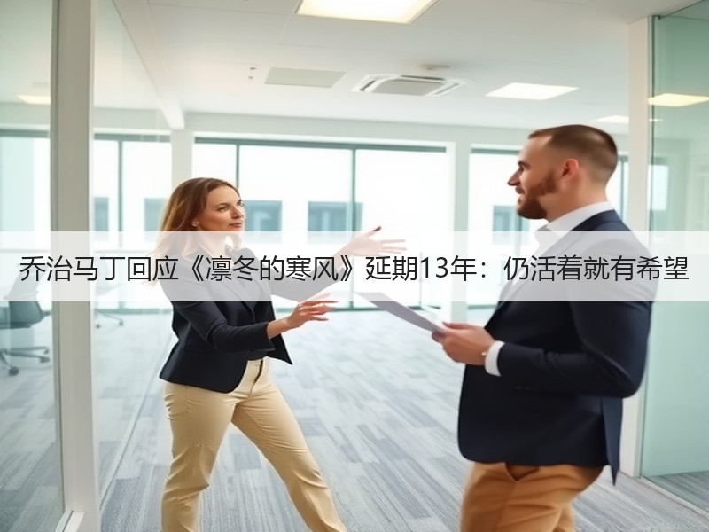 乔治马丁回应《凛冬的寒风》延期13年：仍活着就有希望