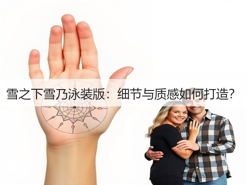 雪之下雪乃泳装版：细节与质感如何打造？