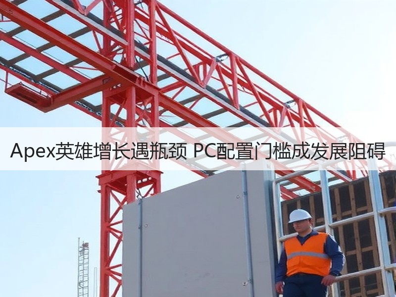 Apex英雄增长遇瓶颈 PC配置门槛成发展阻碍