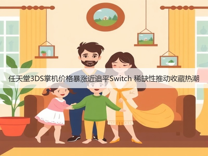 任天堂3DS掌机价格暴涨近追平Switch 稀缺性推动收藏热潮