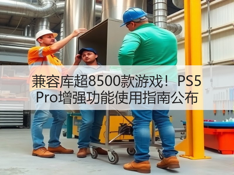 兼容库超8500款游戏！PS5 Pro增强功能使用指南公布