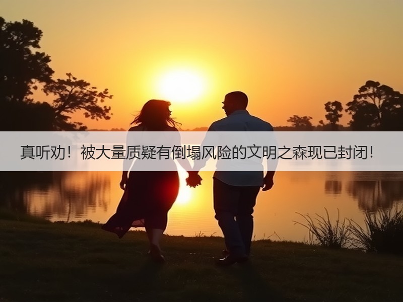 真听劝！被大量质疑有倒塌风险的文明之森现已封闭！