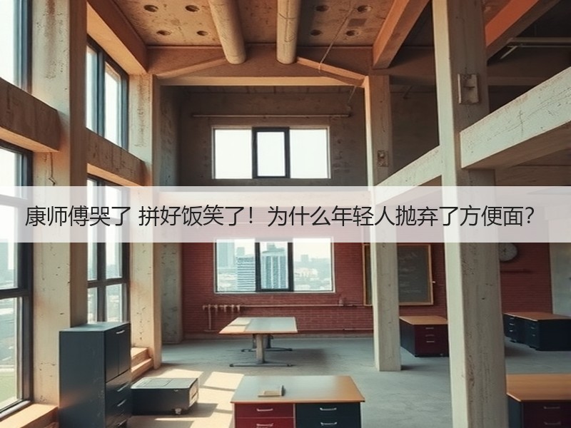 康师傅哭了 拼好饭笑了！为什么年轻人抛弃了方便面？
