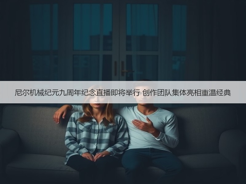 尼尔机械纪元九周年纪念直播即将举行 创作团队集体亮相重温经典