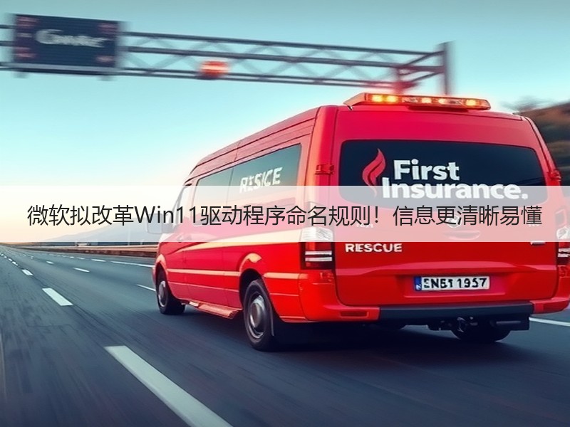 微软拟改革Win11驱动程序命名规则！信息更清晰易懂