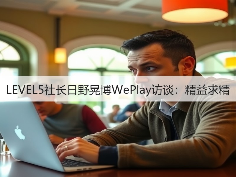 LEVEL5社长日野晃博WePlay访谈：精益求精
