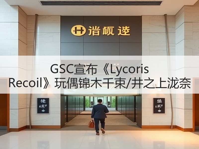 GSC宣布《Lycoris Recoil》玩偶锦木千束/井之上泷奈