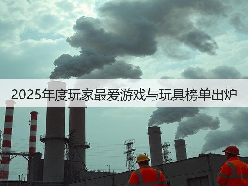 2025年度玩家最爱游戏与玩具榜单出炉