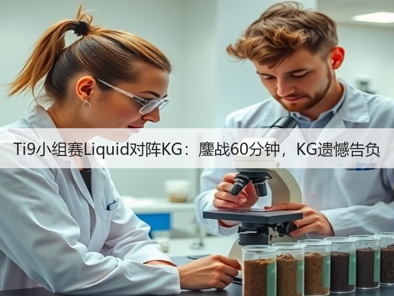 Ti9小组赛Liquid对阵KG：鏖战60分钟，KG遗憾告负